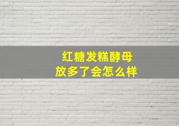 红糖发糕酵母放多了会怎么样