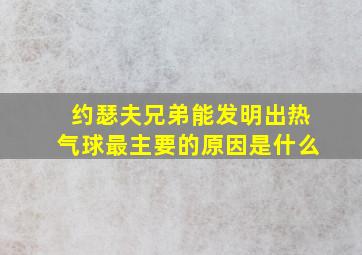 约瑟夫兄弟能发明出热气球最主要的原因是什么