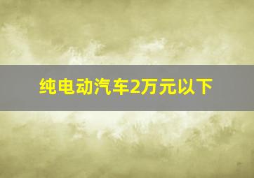 纯电动汽车2万元以下