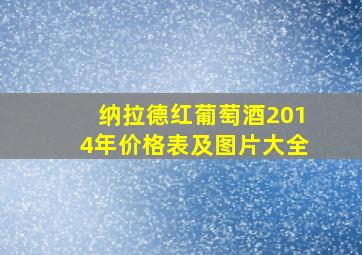 纳拉德红葡萄酒2014年价格表及图片大全