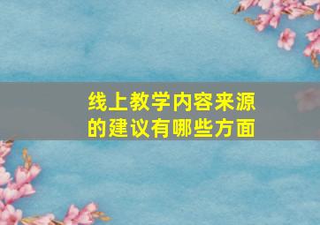 线上教学内容来源的建议有哪些方面