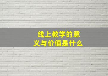 线上教学的意义与价值是什么