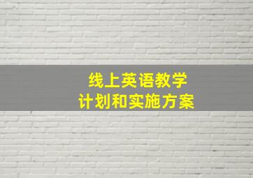 线上英语教学计划和实施方案