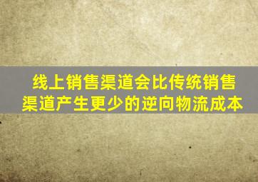 线上销售渠道会比传统销售渠道产生更少的逆向物流成本