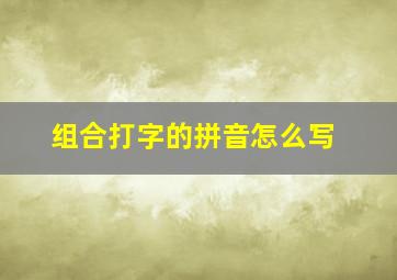 组合打字的拼音怎么写