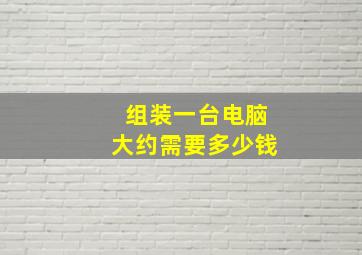 组装一台电脑大约需要多少钱