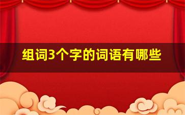 组词3个字的词语有哪些