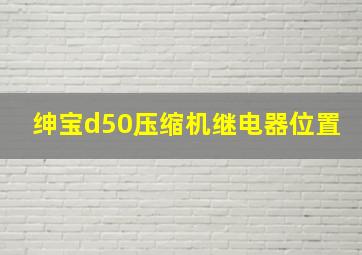 绅宝d50压缩机继电器位置