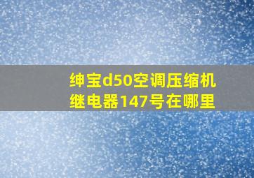 绅宝d50空调压缩机继电器147号在哪里