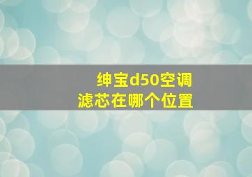 绅宝d50空调滤芯在哪个位置