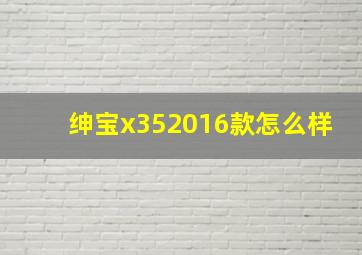 绅宝x352016款怎么样