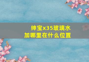 绅宝x35玻璃水加哪里在什么位置