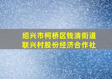 绍兴市柯桥区钱清街道联兴村股份经济合作社