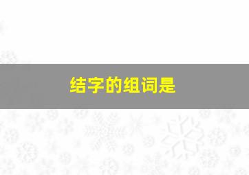 结字的组词是