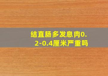 结直肠多发息肉0.2-0.4厘米严重吗