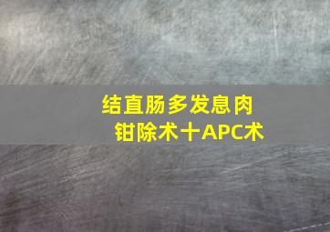 结直肠多发息肉钳除术十APC术