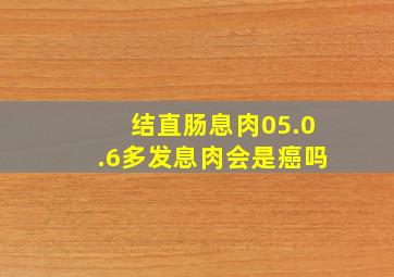 结直肠息肉05.0.6多发息肉会是癌吗