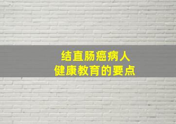 结直肠癌病人健康教育的要点