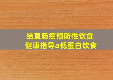 结直肠癌预防性饮食健康指导a低蛋白饮食