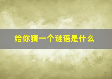 给你猜一个谜语是什么