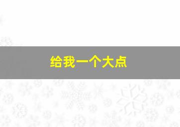 给我一个大点