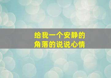 给我一个安静的角落的说说心情