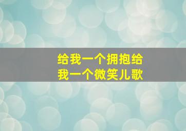 给我一个拥抱给我一个微笑儿歌