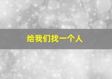 给我们找一个人