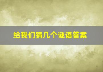 给我们猜几个谜语答案