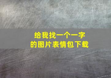 给我找一个一字的图片表情包下载