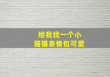 给我找一个小猫猫表情包可爱