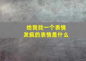 给我找一个表情发疯的表情是什么