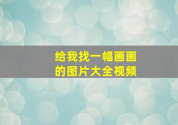 给我找一幅画画的图片大全视频