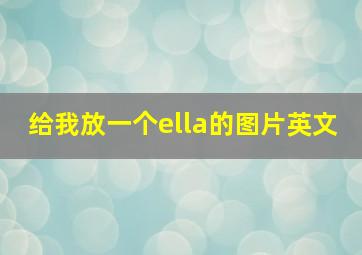 给我放一个ella的图片英文