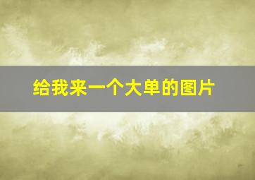 给我来一个大单的图片