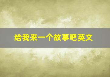 给我来一个故事吧英文