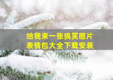 给我来一张搞笑图片表情包大全下载安装