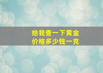 给我查一下黄金价格多少钱一克