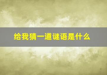 给我猜一道谜语是什么