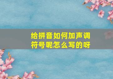 给拼音如何加声调符号呢怎么写的呀