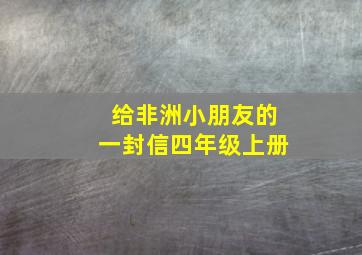 给非洲小朋友的一封信四年级上册