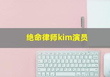 绝命律师kim演员