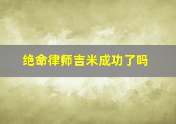 绝命律师吉米成功了吗