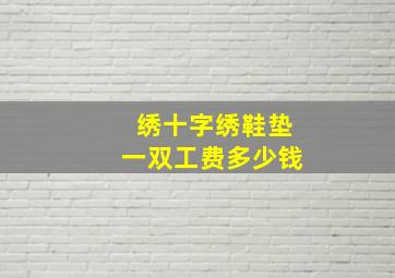 绣十字绣鞋垫一双工费多少钱