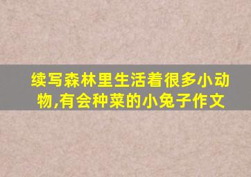 续写森林里生活着很多小动物,有会种菜的小兔子作文