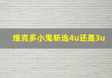 维克多小鬼斩选4u还是3u