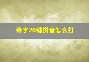 绿字26键拼音怎么打