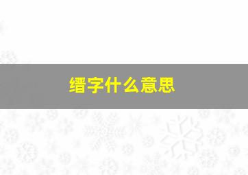 缙字什么意思