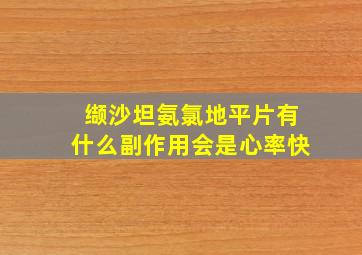 缬沙坦氨氯地平片有什么副作用会是心率快