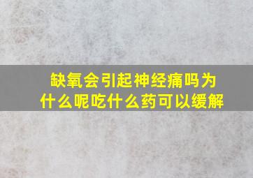 缺氧会引起神经痛吗为什么呢吃什么药可以缓解